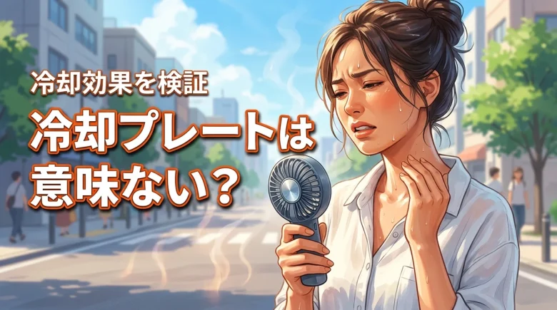 ハンディファンの冷却プレートが意味ないと言われる理由は？本当の冷却効果を徹底検証